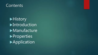 Contents
History
Introduction
Manufacture
Properties
Application
 