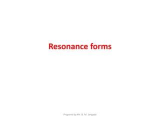 Resonance forms
Prepared by Mr. N. M. Jangade
 