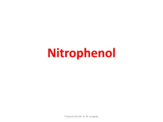Nitrophenol
Prepared by Mr. N. M. Jangade
 