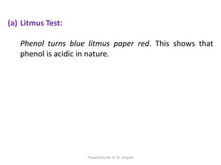 (a) Litmus Test:
Phenol turns blue litmus paper red. This shows that
phenol is acidic in nature.
Prepared by Mr. N. M. Jangade
 