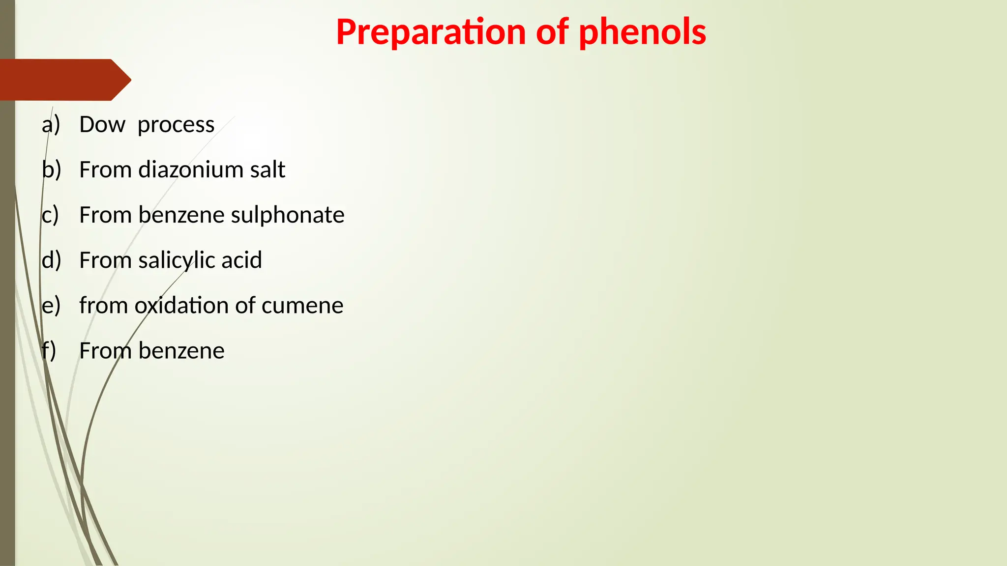 a) Dow process
b) From diazonium salt
c) From benzene sulphonate
d) From salicylic acid
e) from oxidation of cumene
f) From benzene
Preparation of phenols
 