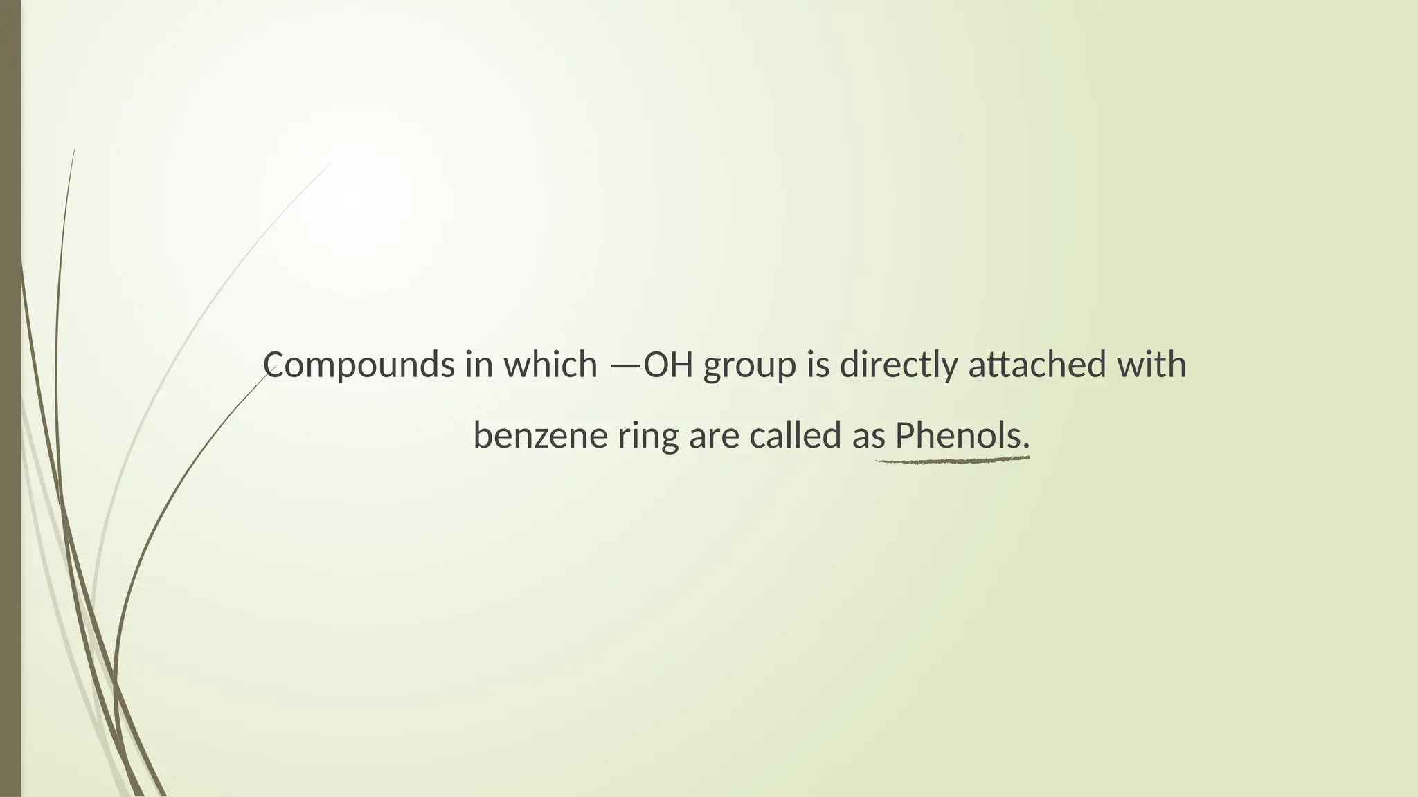 Compounds in which —OH group is directly attached with
benzene ring are called as Phenols.
 