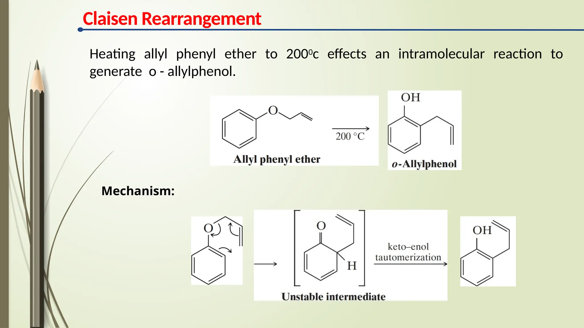 Claisen Rearrangement
Heating allyl phenyl ether to 2000c effects an intramolecular reaction to
generate o - allylphenol.
Mechanism:
 