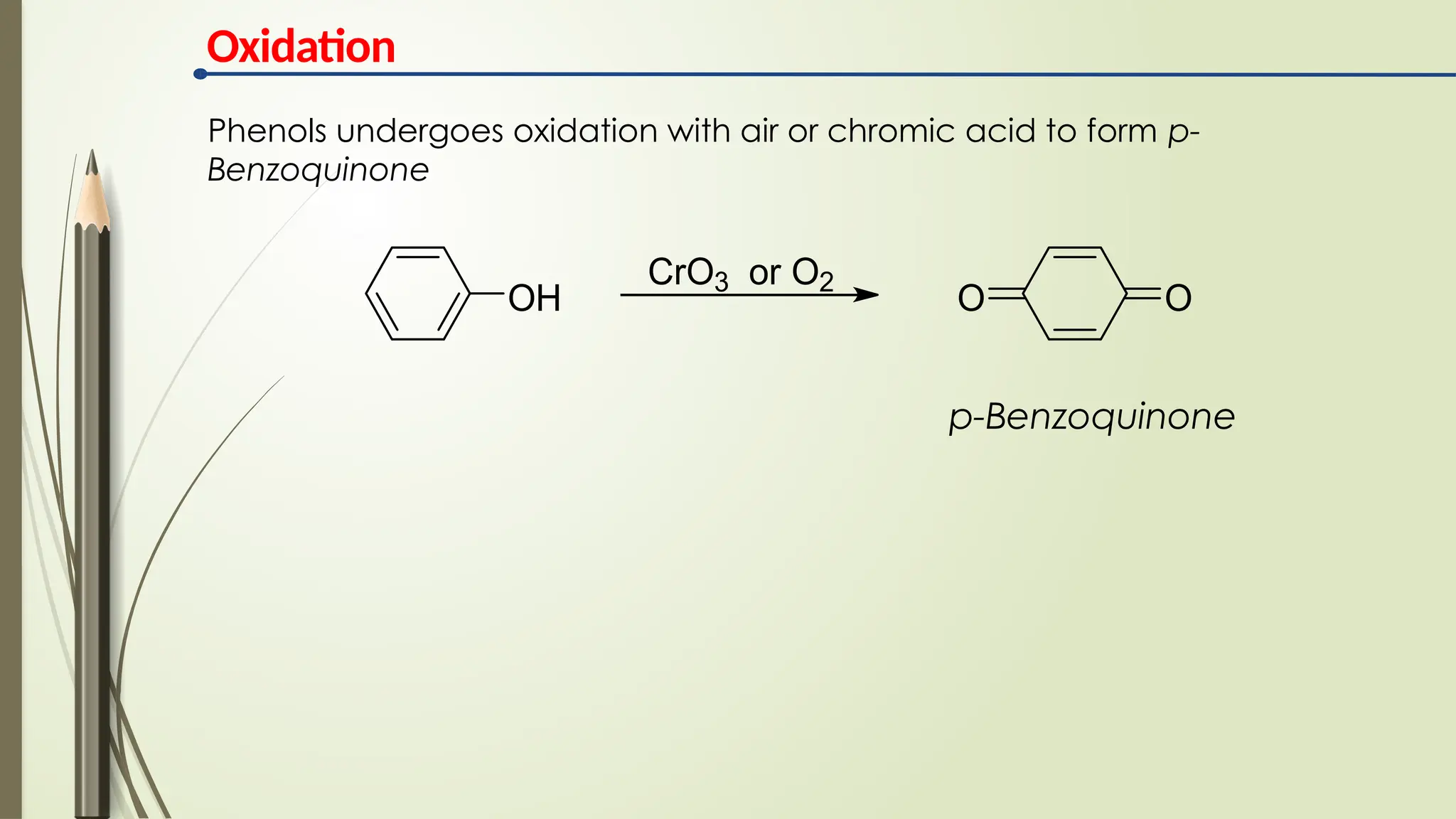 Oxidation
OH
CrO3 or O2
O
O
p-Benzoquinone
Phenols undergoes oxidation with air or chromic acid to form p-
Benzoquinone
 
