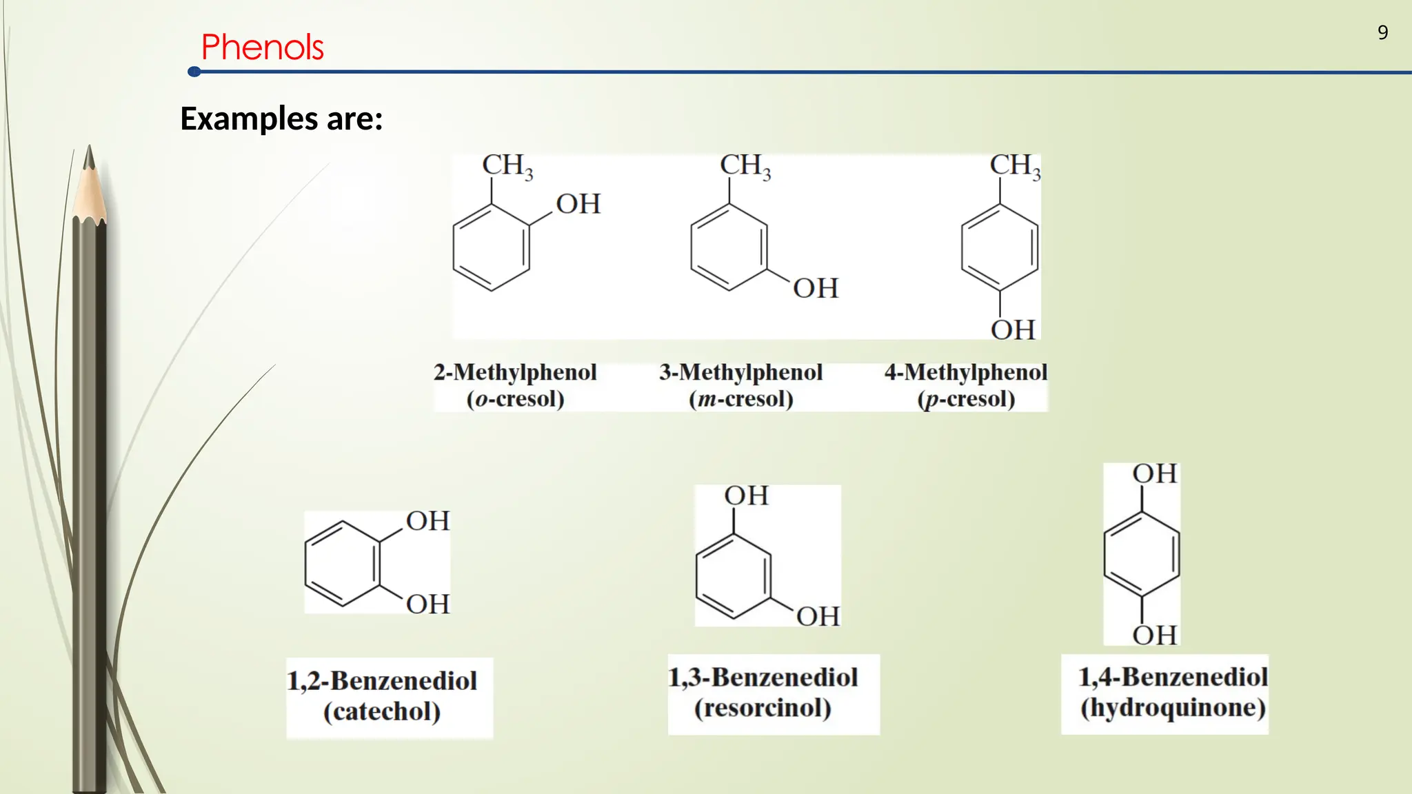 9
Phenols
Examples are:
 