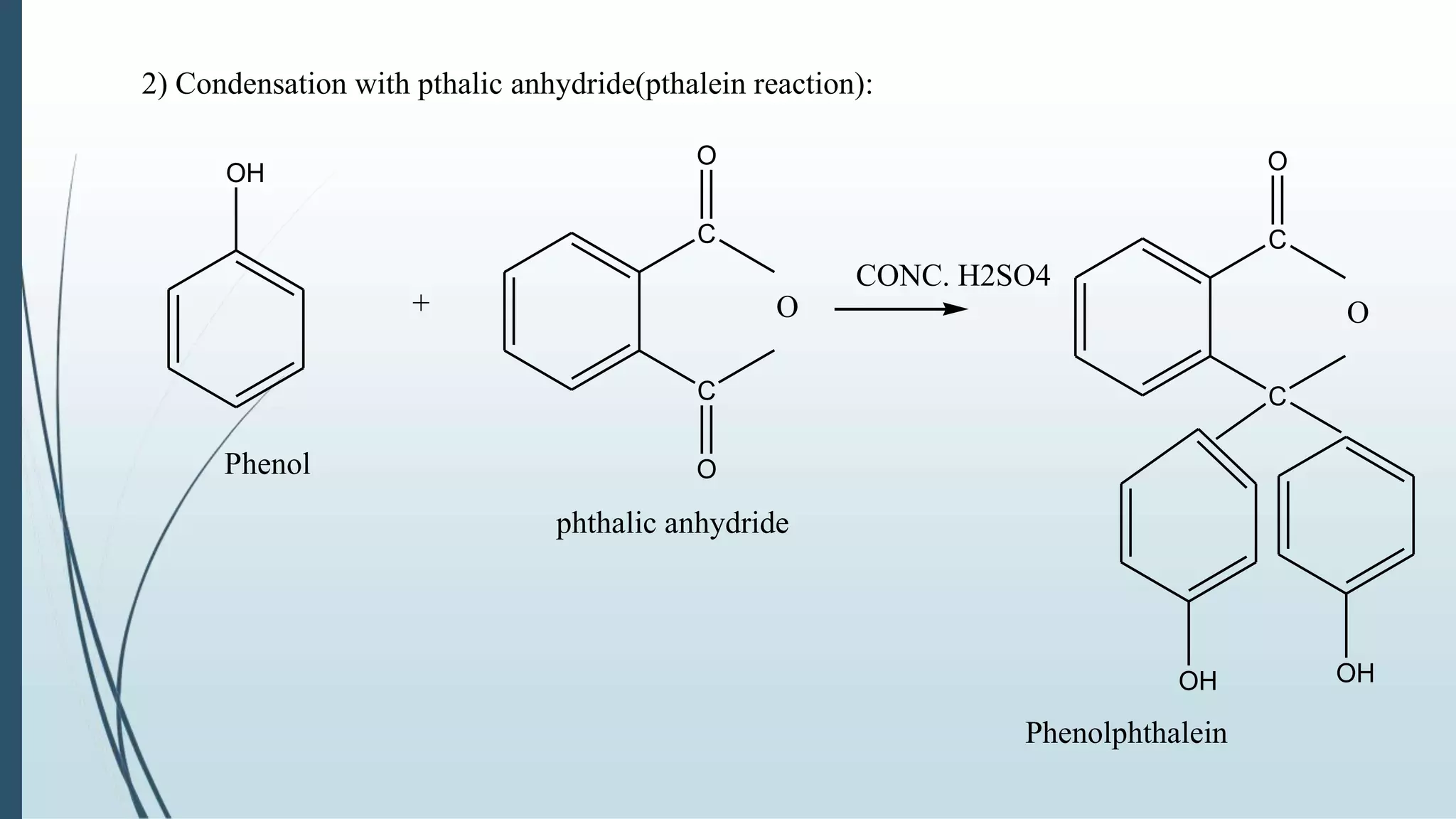 2) Condensation with pthalic anhydride(pthalein reaction):
OH
Phenol
+
C
C
O
O
O
CONC. H2SO4
C
C
O
O
OH OH
Phenolphthalein
phthalic anhydride
 