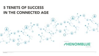 5 Tenets of Success
in the Connected Age
1©2014 PHENOMBLUE LLC.
presented by
 