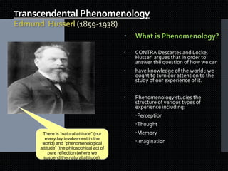 Transcendental Phenomenology
Edmund Husserl (1859-1938)
 What is Phenomenology?
 CONTRA Descartes and Locke,
Husserl arg...