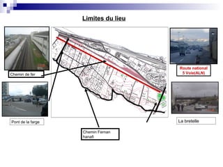 Limites du lieu
Route national
5 Voie(ALN)Chemin de fer
Chemin Fernan
hanafi
La bretellePont de la farge
 