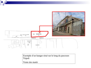 Exemple d’un hangar situé sur le long du parcours
Tripoli
Vente des matér
 