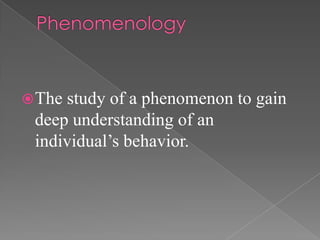  Thestudy of a phenomenon to gain
 deep understanding of an
 individual’s behavior.
 