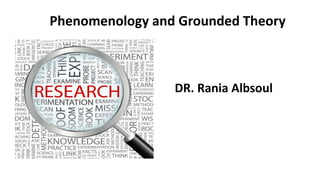 Phenomenology and Grounded Theory
DR. Rania Albsoul
1
 