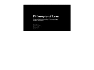 Philosophy of Lean
Toward a Phenomenological Understanding of
Product Innovation
Thomas Wendt
Surrounding Signiﬁers
@thomas_wendt
thomas@srsg.co
srsg.co
 
