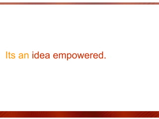 Its an  idea empowered.   