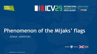 Phenomenon of the Mijaks’ flags
JOVAN JONOVSKI
PHENOMENON OF THE MIJAKS` FLAGS 1
 