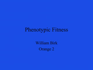 Phenotypic Fitness
William Birk
Orange 2
 