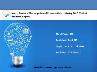 North America Phenoxyethanol Preservatives Industry 2015 Market
Research Report
Website : www.reportsweb.com
No of Pages: 137
Published: Dec 2015
Single User PDF: US$ 3800
Publisher : QY Research
 