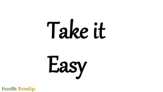 Take it
Easy
 