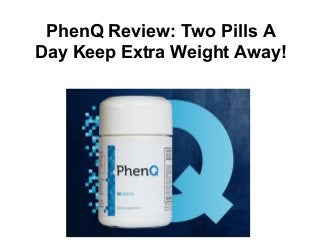 PhenQ Review: Two Pills A
Day Keep Extra Weight Away!
 