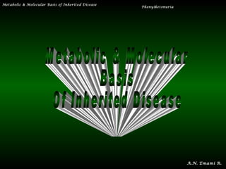 Metabolic & Molecular Basis of Inherited Disease
                                                   Phenyiketonuria




                                                                     A.N. Emami R.
 