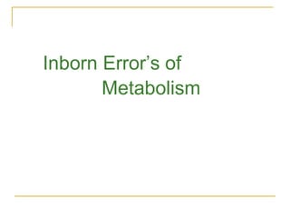 Inborn Error’s of
Metabolism
 