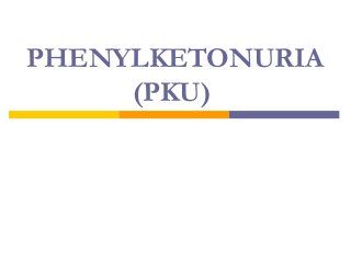 PHENYLKETONURIA
(PKU)
 