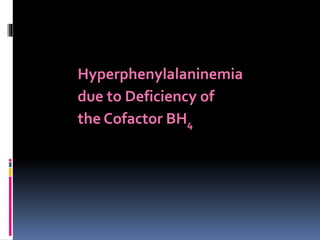 Hyperphenylalaninemia
due to Deficiency of
the Cofactor BH4
 