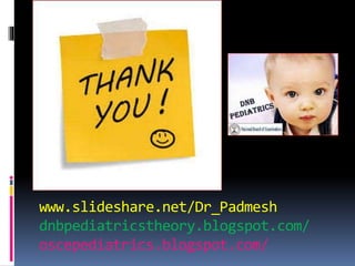 www.slideshare.net/Dr_Padmesh
dnbpediatricstheory.blogspot.com/
oscepediatrics.blogspot.com/
 