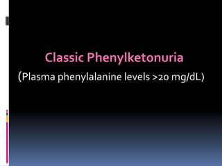 Classic Phenylketonuria
(Plasma phenylalanine levels >20 mg/dL)
 