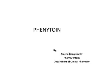 PHENYTOIN
By,
Aleena Georgekutty
PharmD Intern
Department of Clinical Pharmacy
 