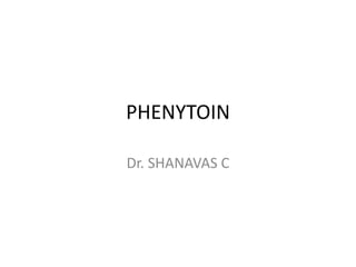 PHENYTOIN
Dr. SHANAVAS C
 