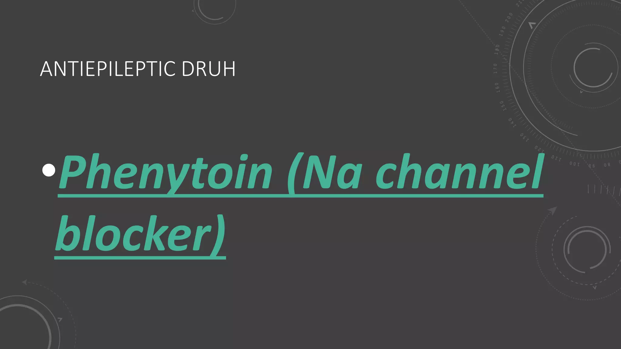 ANTIEPILEPTIC DRUH
•Phenytoin (Na channel
blocker)
 