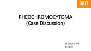 PHEOCHROMOCYTOMA
(Case Discussion)
Dr Shuah Ullah
Resident
 
