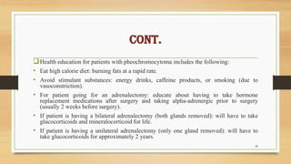 Cont.
Health education for patients with pheochromocytoma includes the following:
• Eat high calorie diet: burning fats a...