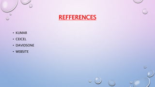 REFFERENCES 
• KUMAR 
• CEICEL 
• DAVIDSONE 
• WEBSITE 

