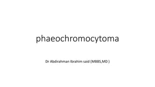 phaeochromocytoma
Dr Abdirahman Ibrahim said (MBBS,MD )
 