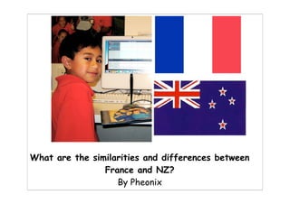 What are the similarities and differences between
                France and NZ?
                   By Pheonix
 