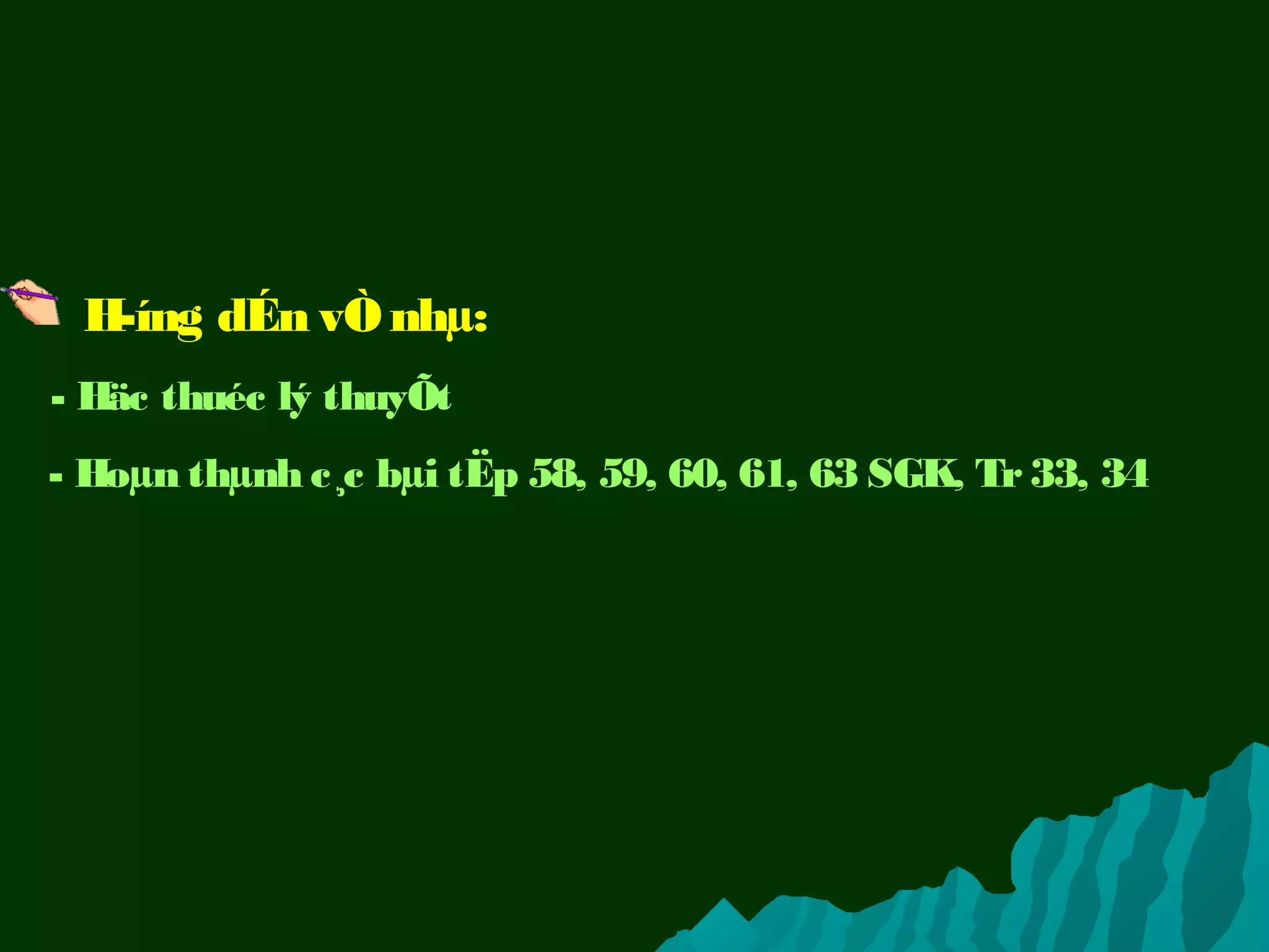 H­íng dÉn vÒnhµ:
- Häc thuéc lý thuyÕt
- Hoµn thµnh c¸c bµi tËp 58, 59, 60, 61, 63 SGK, Tr33, 34
 