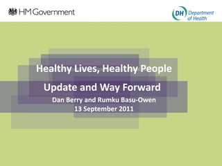 Healthy Lives, Healthy People Update and Way Forward   Dan Berry and Rumku Basu-Owen 13 September 2011 