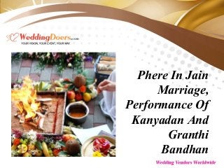 Phere In Jain
Marriage,
Performance Of
Kanyadan And
Granthi
Bandhan
 