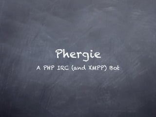 Phergie
A PHP IRC (and XMPP) Bot
 