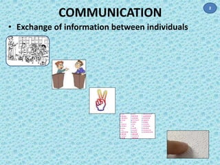 COMMUNICATION 
• Exchange of information between individuals 
2 
 