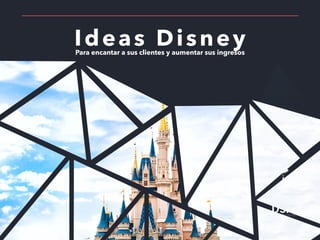 Ideas DisneyPara encantar a sus clientes y aumentar sus ingresos
 