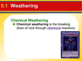 Chemical Weathering
5.1 Weathering
 Chemical weathering is the breaking
down of rock through chemical reactions.
 