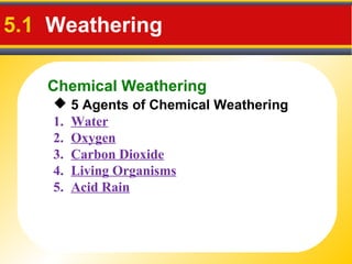 Chemical Weathering
5.1 Weathering
 5 Agents of Chemical Weathering
1. Water
2. Oxygen
3. Carbon Dioxide
4. Living Organisms
5. Acid Rain
 