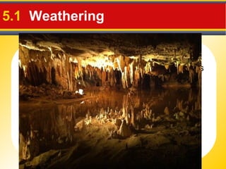 Chemical Weathering
5.1 Weathering
Examples: Karst topography – caves, sinkholes
 