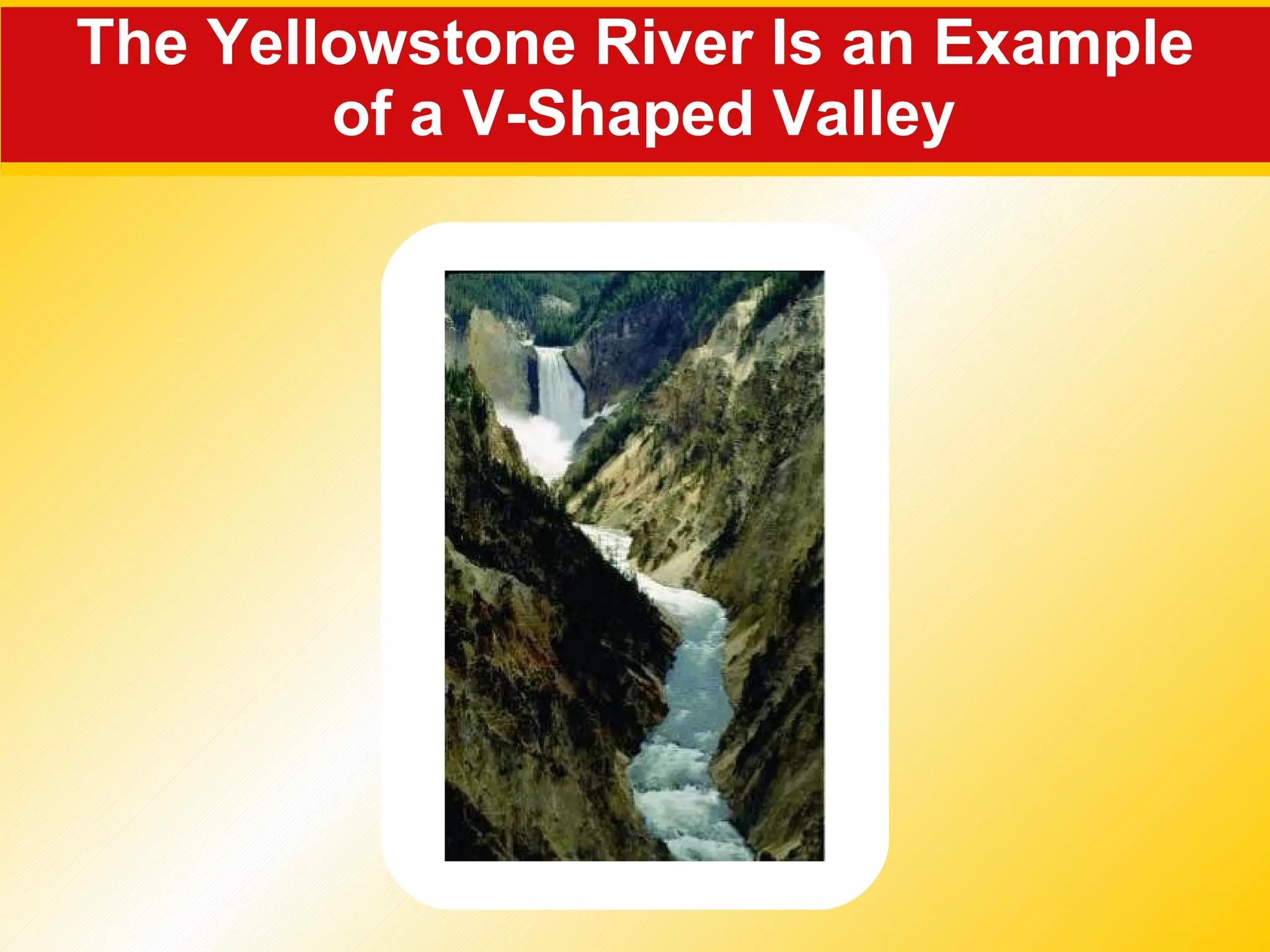 The Yellowstone River Is an Example  of a V-Shaped Valley 