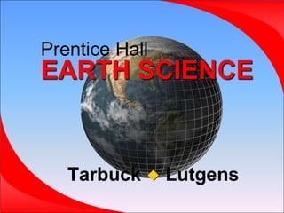 Prentice Hall
EARTH SCIENCE
Tarbuck Lutgens