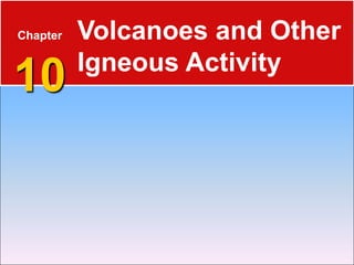 Chapter
10
Volcanoes and Other
Igneous Activity