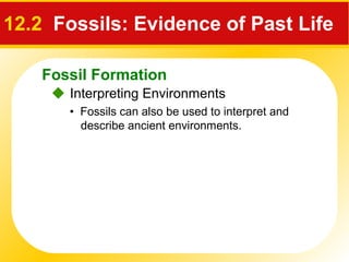 Fossil Formation
12.2 Fossils: Evidence of Past Life
 Interpreting Environments
• Fossils can also be used to interpret and
describe ancient environments.
 